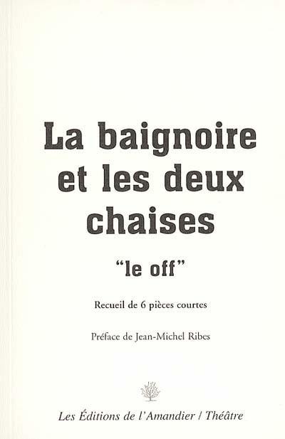 La baignoire et les deux chaises, le off : recueil de 6 pièces courtes