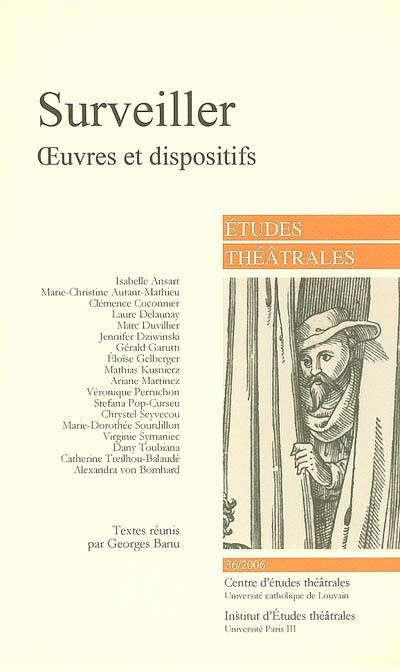 Etudes théâtrales, n° 36. Surveiller : oeuvres et dispositifs