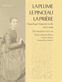 La plume, le pinceau, la prière : l'égyptologue Marguerite Naville,1852-1930 : récit biographique à trois voix