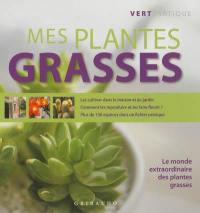 Mes plantes grasses : le monde extraordinaire des plantes grasses