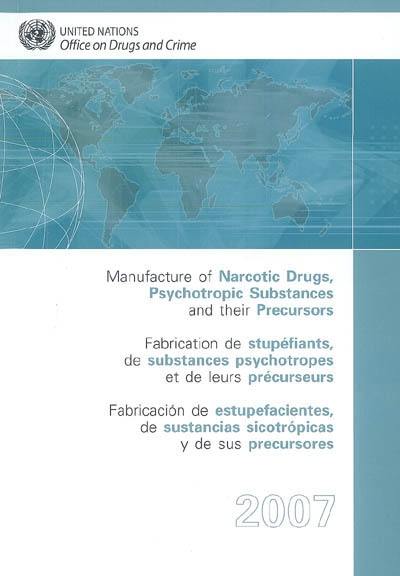 Fabrication de stupéfiants, de substances psychotropes et de leurs précurseurs : 2007. Manufacture of narcotic drugs, psychotropic substances and their precursors : 2007. Fabricacion de estupefacientes, de sustancias sicotropicas y de sus precursores : 2007