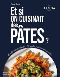 Et si on cuisinait des pâtes ? : crozets, avoines, épinettes... 50 recettes pour réinventer les pâtes !