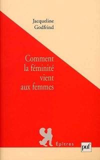 Comment la féminité vient aux femmes ?