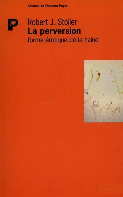 La perversion, forme érotique de la haine