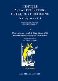 Histoire de la littérature grecque chrétienne des origines à 451. Vol. 4. Du IVe siècle au concile de Chalcédoine (451) : Constantinople, la Grèce et l'Asie Mineure