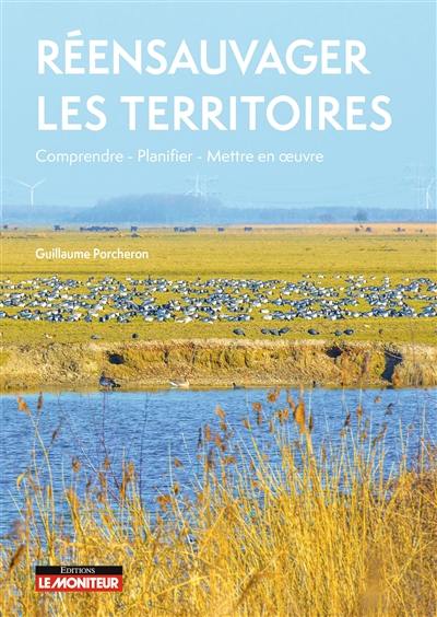 Réensauvager les territoires : comprendre, planifier, mettre en oeuvre