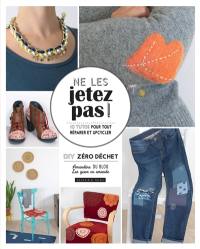 Ne les jetez pas ! : 10 tutos pour tout réparer et upcycler : DIY zéro déchet