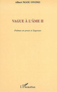 Vague à l'âme : poèmes en prose et sagesses. Vol. 2