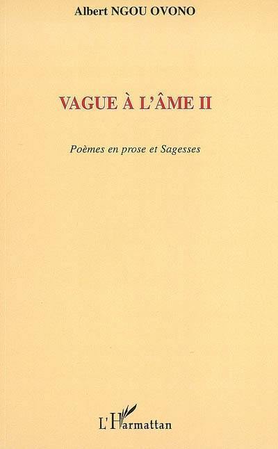 Vague à l'âme : poèmes en prose et sagesses. Vol. 2