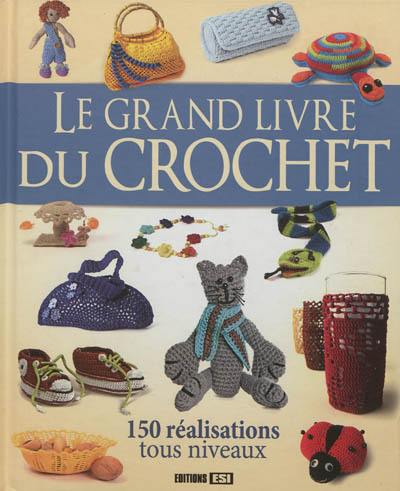 Le grand livre du crochet : 150 réalisations tous niveaux