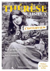 Thérèse de Lisieux : l'interview : son grand amour, ses secrets, ses conseils