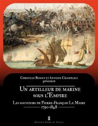 Un artilleur de marine sous l'Empire : les souvenirs de Pierre-François Le Maire, 1790-1848