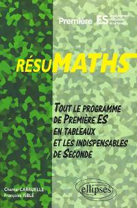 Résumaths 1re ES : tout le programme de première ES en tableaux + les indispensables de seconde