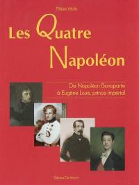 Les quatre Napoléon : 1789-1879, de Napoléon Bonaparte à Eugène Louis, prince impérial