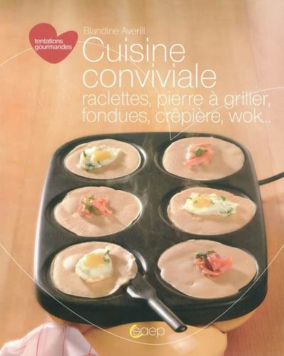 Cuisine conviviale : raclettes, pierre à griller, fondues, crêpière, wok...