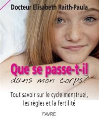 Que se passe-t-il dans mon corps ? : tout savoir sur le cycle menstruel, les règles et la fertilité