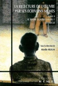 La relecture de l'oeuvre par ses écrivains mêmes. Vol. 2. Se relire contre l'oubli ? (XXe siècle)