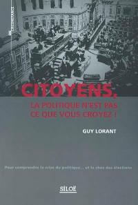 Citoyens, la politique n'est pas ce que vous croyez !