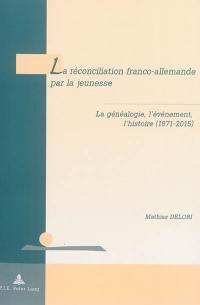 La réconciliation franco-allemande par la jeunesse : la généalogie, l'événement, l'histoire (1871-2015)