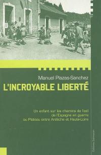 L'incroyable liberté : un enfant sur les chemins de l'exil, de l'Espagne en guerre au Plateau entre Ardèche et Haute-Loire