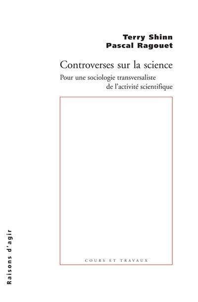 Controverses sur la science : pour une sociologie transversaliste de l'activité scientifique