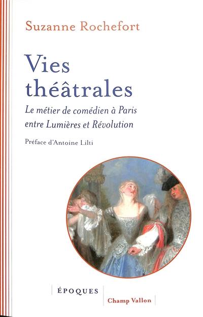 Vies théâtrales : le métier de comédien à Paris entre Lumières et Révolution