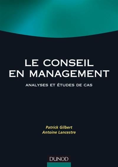 Le conseil en management : analyses et études de cas : manuel et applications