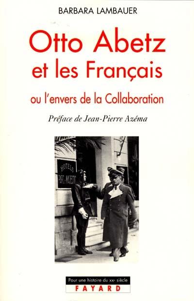 Otto Abetz et les Français ou L'envers de la Collaboration : 1930-1958