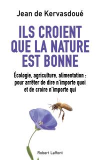 Ils croient que la nature est bonne : écologie, agriculture, alimentation : pour arrêter de dire n'importe quoi et de croire n'importe qui