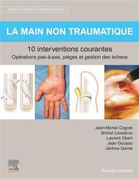 Manuel de chirurgie du membre supérieur. Vol. 1. La main non traumatique : 10 interventions courantes : opérations pas-à-pas, pièges et gestion des échecs