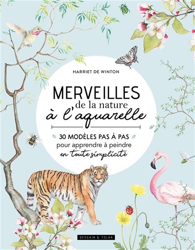 Merveilles de la nature à l'aquarelle : 30 modèles pas à pas pour apprendre à peindre en toute simplicité