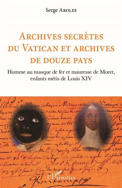 Archives secrètes du Vatican et archives de douze pays : homme au masque de fer et Mauresse de Moret, enfants métis de Louis XIV