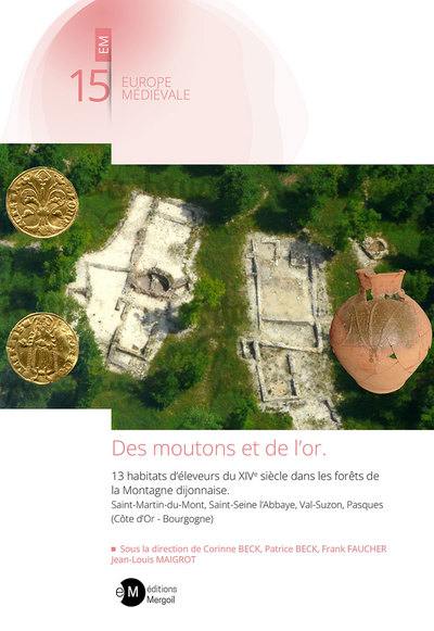 Des moutons et de l'or : 13 habitats d’éleveurs du XIVe siècle dans les forêts de la montagne dijonnaise : Saint-Martin-du-Mont, Saint-Seine l’Abbaye, Val-Suzon, Pasques (Côte-d’Or-Bourgogne)