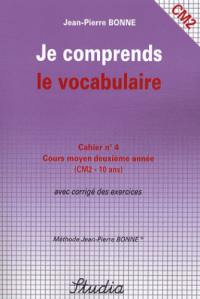 Je comprends le vocabulaire : cahier n°4, cours moyen, deuxième année (CM2) : avec corrigé des exercices