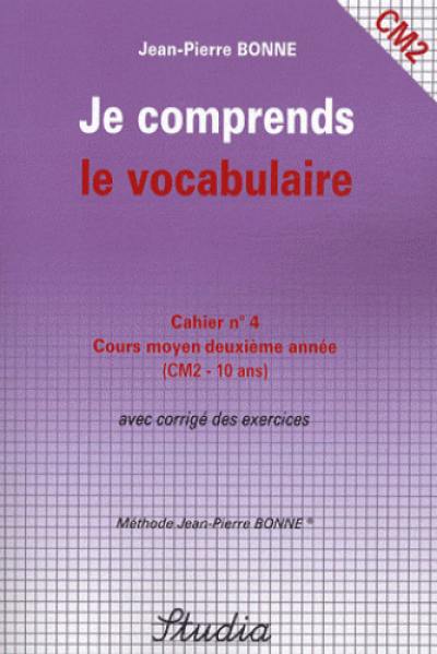 Je comprends le vocabulaire : cahier n°4, cours moyen, deuxième année (CM2) : avec corrigé des exercices