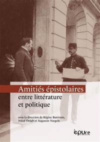 Amitiés épistolaires : entre littérature et politique