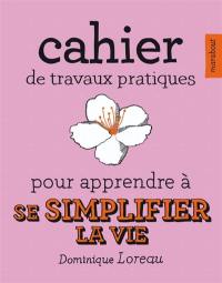 Cahier de travaux pratiques pour apprendre à se simplifier la vie