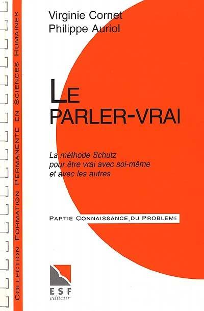 Le parler vrai : la méthode Schutz pour être vrai avec soi-même et avec les autres