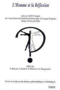 L'homme et la réflexion : actes du XXXe Congrès de l'Association des sociétés de philosophie de langue française : Nantes 24-28 août 2004