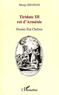 Tiridate III, roi d'arménie : premier Etat chrétien