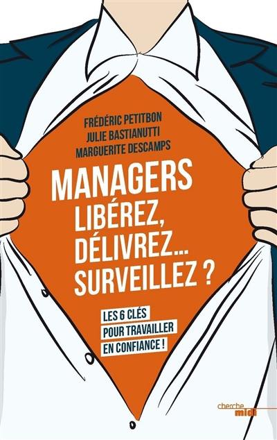 Managers : libérez, délivrez... surveillez ? : les 6 clés pour travailler en confiance !