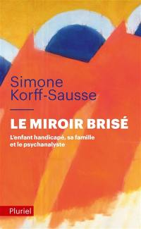 Le miroir brisé : l'enfant handicapé, sa famille et le psychanalyste