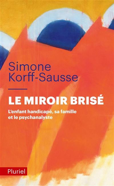 Le miroir brisé : l'enfant handicapé, sa famille et le psychanalyste