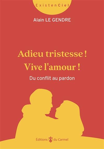 Adieu tristesse ! Vive l'amour ! : du conflit au pardon