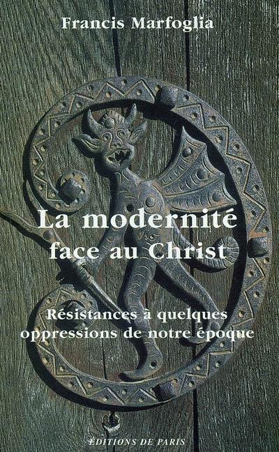 La modernité face au Christ : résistances à quelques oppressions de notre époque