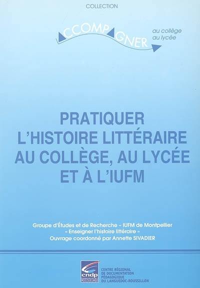 Pratiquer l'histoire littéraire au collège, au lycée et à l'IUFM