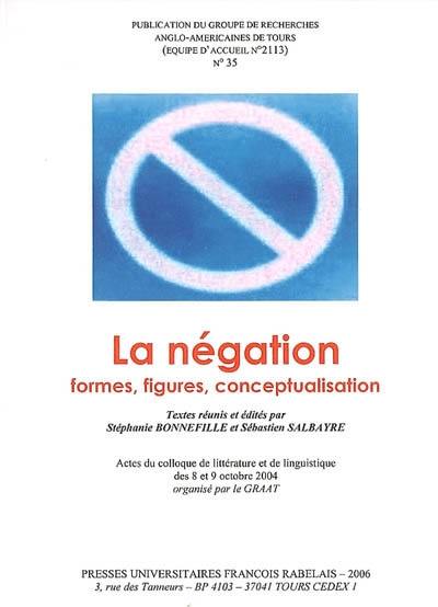 Revue du GRAAT (La), n° 35. La négation : formes, figures, conceptualisation : actes du colloque de littérature et de linguistique, Université François-Rabelais de Tours, les 8 et 9 octobre 2004