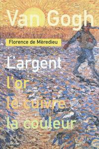 Van Gogh : l'argent, l'or, le cuivre, la couleur