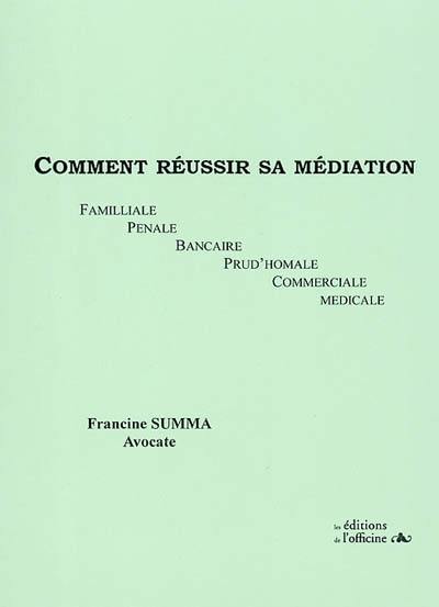 Comment réussir sa médiation familiale, pénale, bancaire, prud'homale, commerciale, médicale