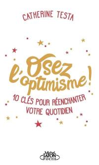 Osez l'optimisme ! : 10 clés pour réenchanter un peu, beaucoup, à la folie votre quotidien